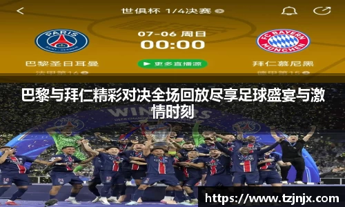 巴黎与拜仁精彩对决全场回放尽享足球盛宴与激情时刻
